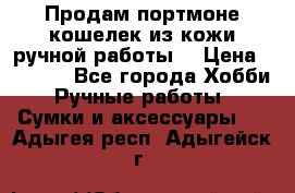 Продам портмоне-кошелек из кожи,ручной работы. › Цена ­ 4 500 - Все города Хобби. Ручные работы » Сумки и аксессуары   . Адыгея респ.,Адыгейск г.